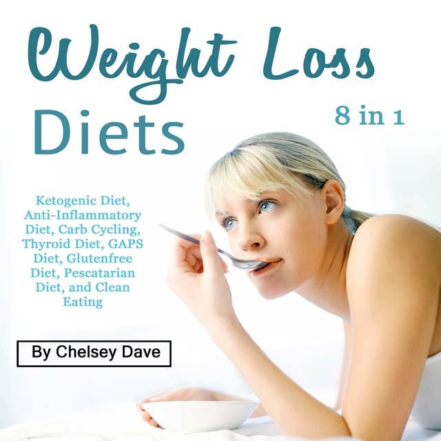 Weight Loss Diets: Ketogenic Diet, Anti-Inflammatory Diet, Carb Cycling, Thyroid Diet, GAPS Diet, Glutenfree Diet, Pescatarian Diet, and Clean Eating