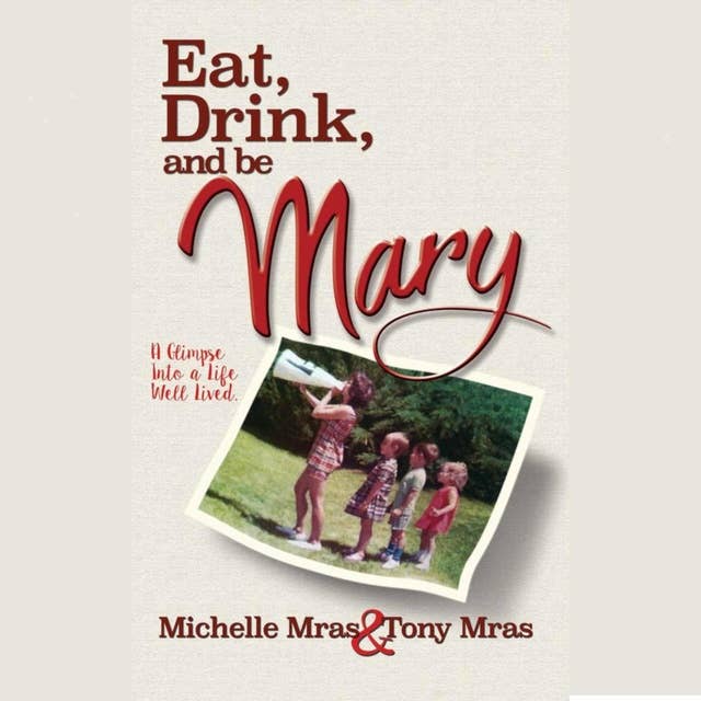 Eat, Drink & Be Mary: A Glimpse into a Life Well Lived
