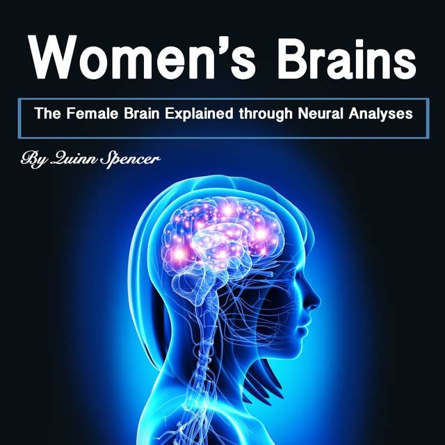 Women's Brains: The Female Brain Explained through Neural Analyses