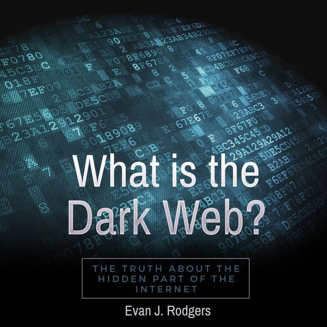 What is the Dark Web?: The truth about the hidden part of the internet