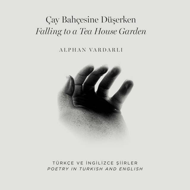Çay Bahçesine Düşerken / Falling to a Tea House Garden: Poetry in Turkish and English / Türkçe ve İngilizce Şiirler