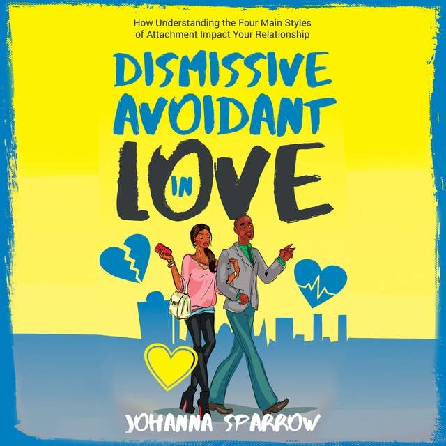 Dismissive-Avoidant in Love: How Understanding the Four Main Styles of Attachment Can Impact Your Relationship