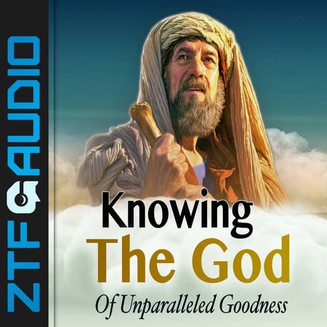Knowing the God of Unparalled Goodness