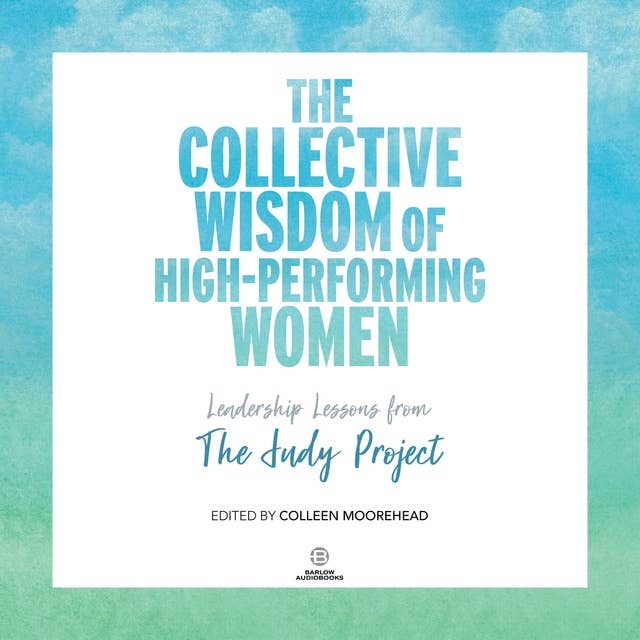The Collective Wisdom of High-Performing Women: Leadership Lessons from The Judy Project