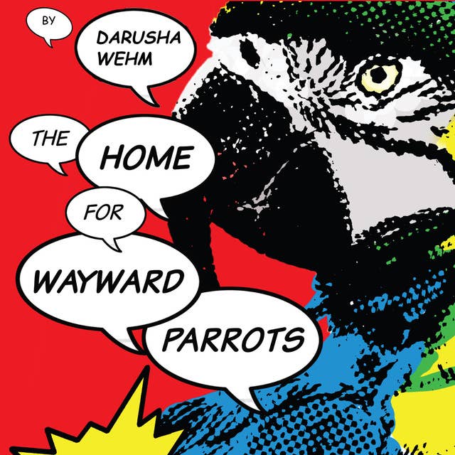The Home for Wayward Parrots: A Novel