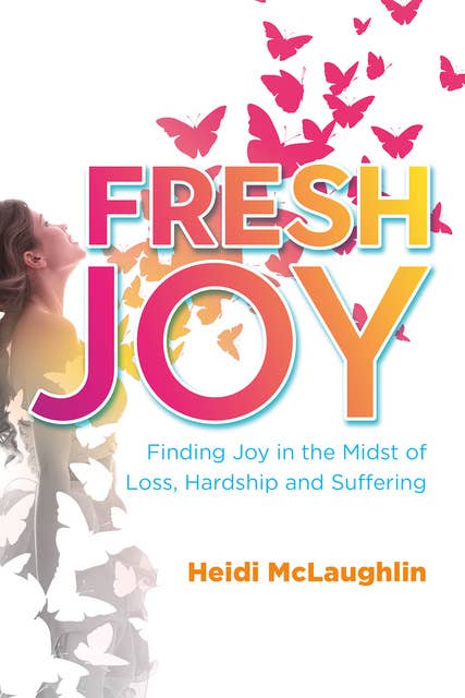 Fresh Joy: Finding Joy in the Midst of Loss, Hardship and Suffering