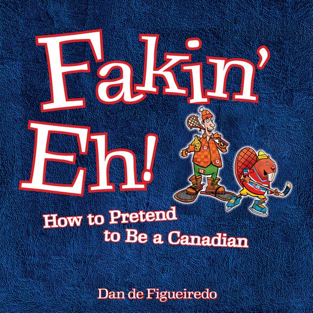 Fakin’ Eh: How To Pretend To Be Canadian