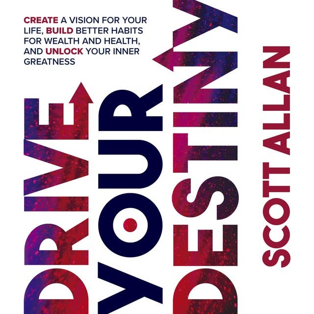Drive Your Destiny: Create a Vision for Your Life, Build Better Habits for Wealth and Health, and Unlock Your Inner Greatness