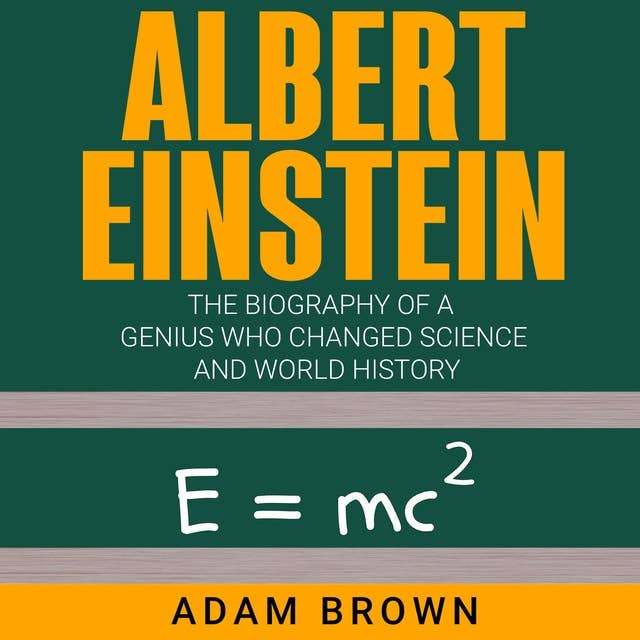Cover for Albert Einstein: The Biography of a Genius Who Changed Science and World History
