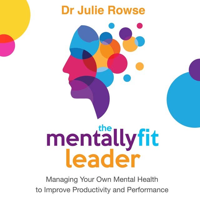 The Mentally Fit Leader: Managing Your Own Mental Health to Improve Productivity and Performance
