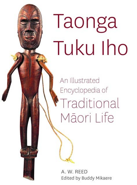 Taonga Tuku Iho: An Illustrated Encyclopedia of Traditional Māori Life