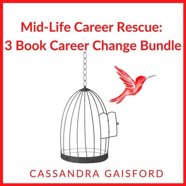 Mid-Life Career Rescue: Career Change 3 Book Bundle: How to Confidently Change Careers, and Start Living a Life you Love, Before It’s Too Late​