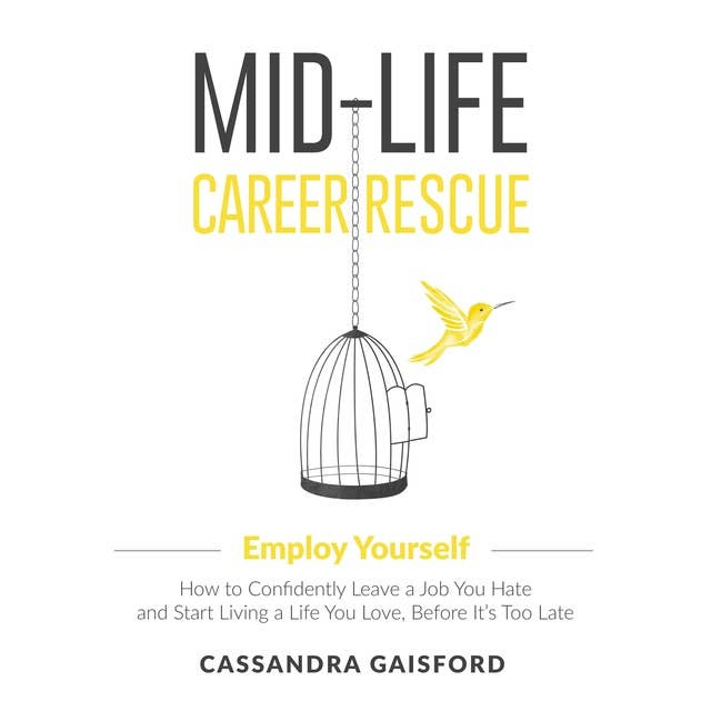 Midlife Career Rescue: Employ Yourself: How to Confidently Leave a Job You Hate and Start Living a Life You Love, Before It’s Too Late