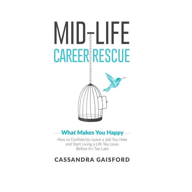 Midlife Career Rescue: What Makes You Happy: How to Confidently Leave a Job You Hate, and Start Living a Life you Love, Before It’s Too Late​