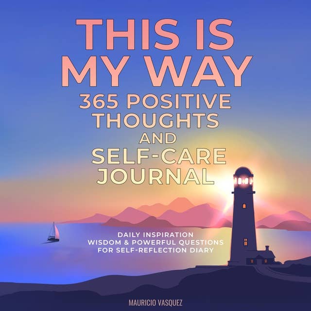 THIS IS MY WAY 365 Positive Thoughts and Self-care Journal: Daily Inspiration, Wisdom & Powerful Questions for Self-Reflection Diary