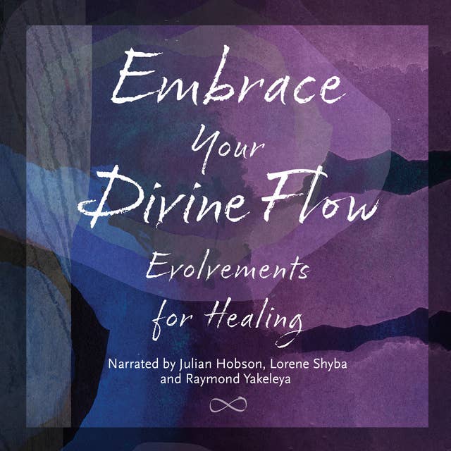 Embrace Your Divine Flow: Evolvements for Healing