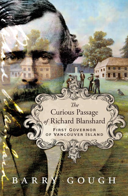 The Curious Passage of Richard Blanshard: First Governor of Vancouver Island