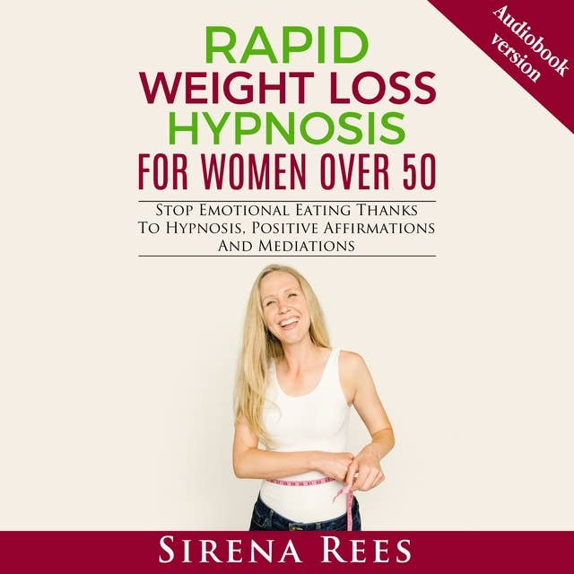 RAPID WEIGHT LOSS HYPNOSIS FOR WOMEN OVER 50: Stop Emotional Eating Thanks To Hypnosis, Positive Affirmations And Mediations