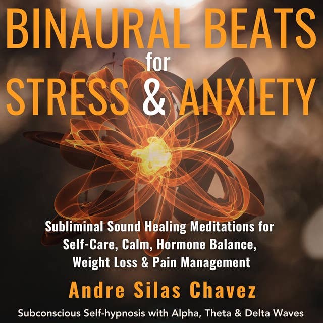 BINAURAL BEATS FOR STRESS & ANXIETY: Subliminal Sound Healing Meditations for Self-Care, Calm, Hormone Balance, Weight Loss & Pain Management Subconscious Self-hypnosis with Alpha, Theta & Delta Waves