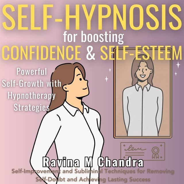 Self-Hypnosis for Boosting Confidence & Self-Esteem: Powerful Self-Growth with Hypnotherapy Strategies Self-Improvement and Subliminal Techniques for Removing Self-Doubt and Achieving Lasting Success
