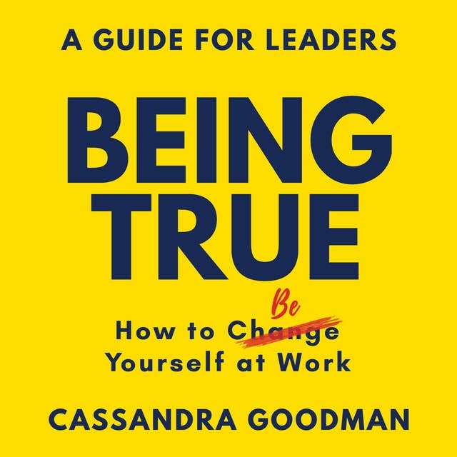 Being True: How to Be Yourself at Work