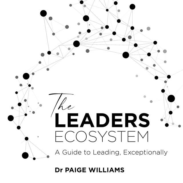The Leaders Ecosystem: A Guide to Leading, Exceptionally