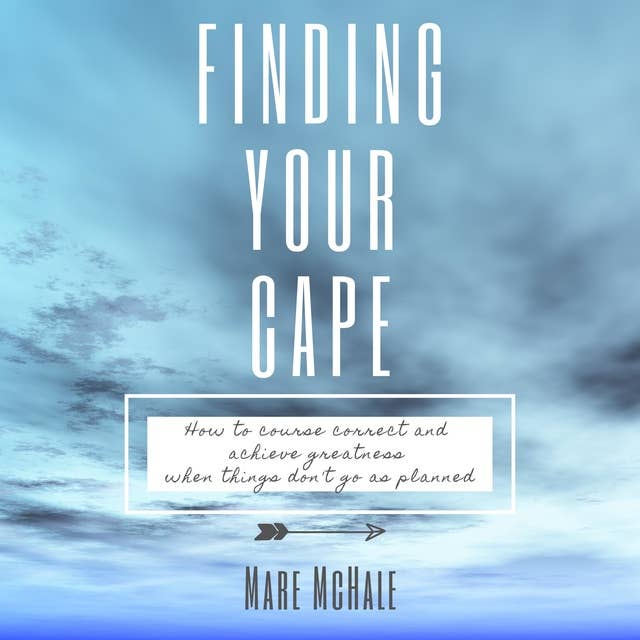 Finding Your Cape: How to Course Correct and Achieve Greatness When Things Don't Go As Planned