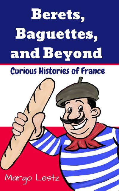 Berets, Baguettes, and Beyond: Curious Histories of France