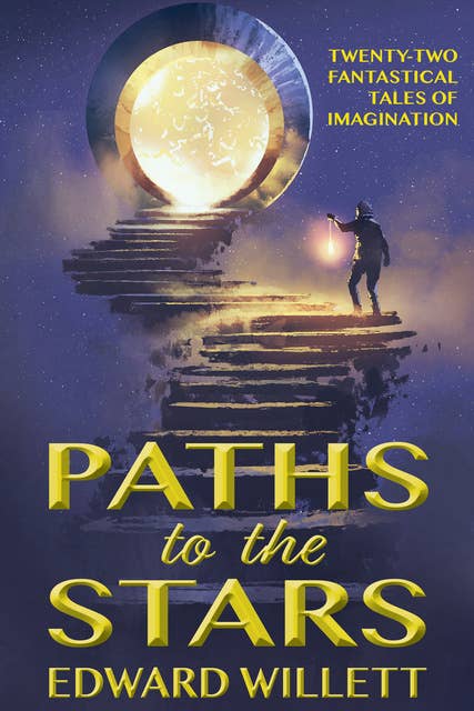 Paths to the Stars: : Twenty-Two Fantastical Tales of Imagination
