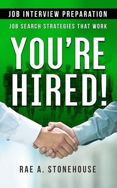 You’re Hired! Job Interview Preparation: Job Search Strategies That Work