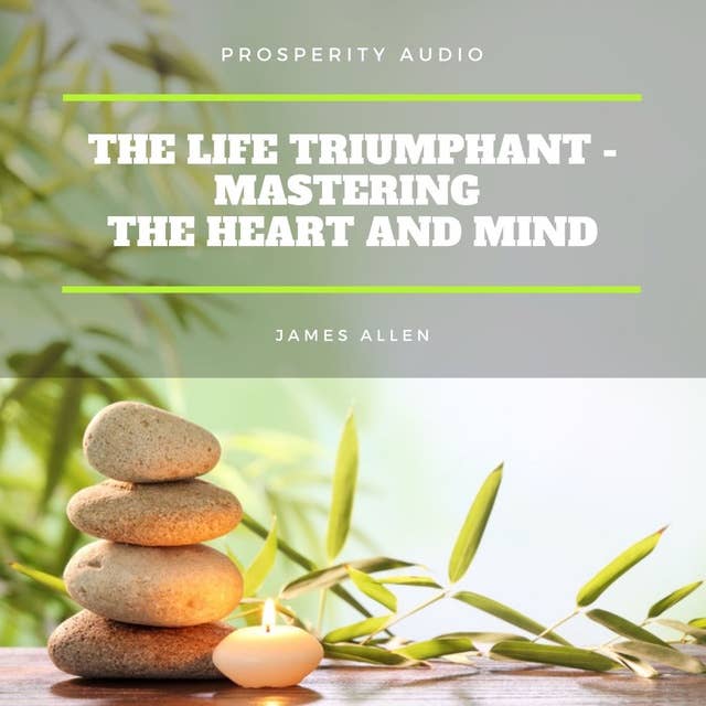 The Life Triumphant: Mastering the Heart And Mind