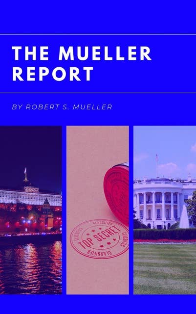 The Mueller Report: : Report on the Investigation into Russian Interference in the 2016 Presidential Election