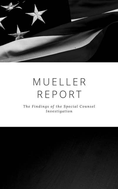 The Mueller Report: Complete Report on the Investigation into Russian Interference in the 2016 Presidential Election
