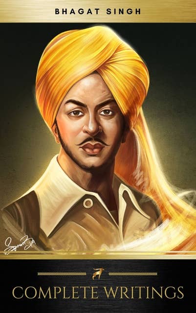 The Complete Writings of Bhagat Singh: Why I am an Atheist, The Red Pamphlet, Introduction to Dreamland, Letter to Jaidev Gupta...and other works