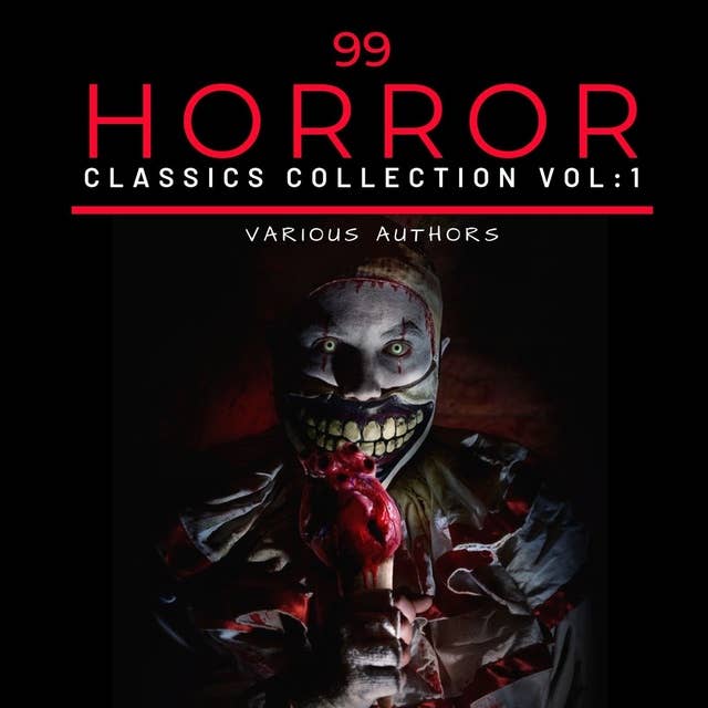 99 Classic Horror Short Stories, Vol. 1: Works by Edgar Allan Poe, H.P. Lovecraft, Arthur Conan Doyle and  many more!