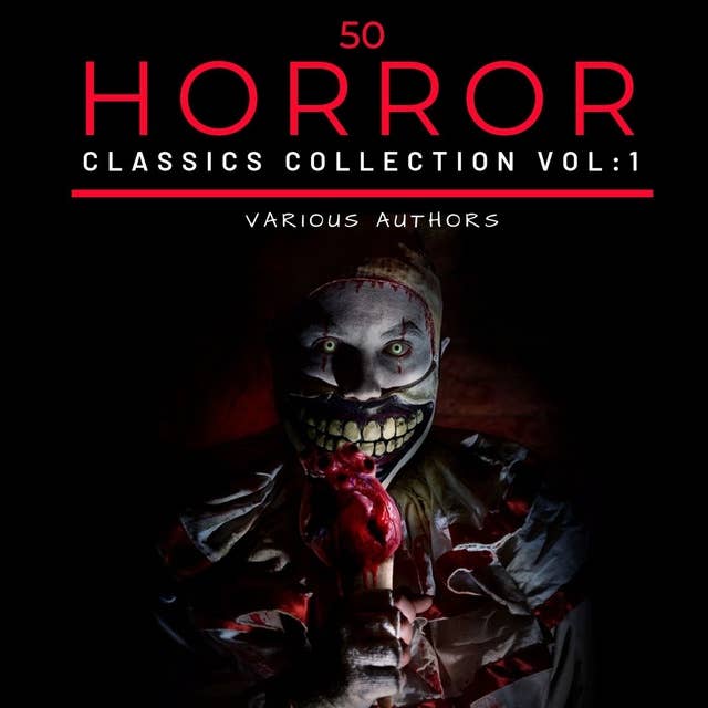 50 Classic Horror Short Stories Vol: 1: Works by Edgar Allan Poe, H.P. Lovecraft, Arthur Conan Doyle And Many More!