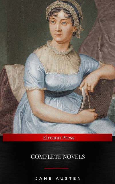 Jane Austen: The Complete Novels: Pride and Prejudice, Sense and Sensibility, Emma, Persuasion and More