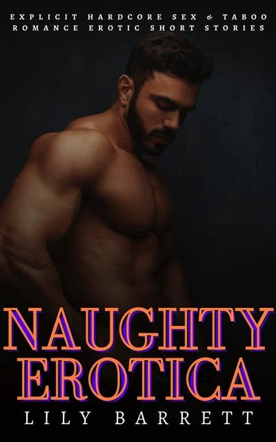 Naughty Erotica: Explicit Hardcore Sex & Taboo Romance Erotic Short Stories