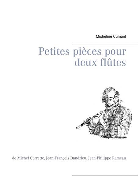Petites pièces pour deux flûtes: de Michel Corrette, Jean-François Dandrieu, Jean-Philippe Rameau