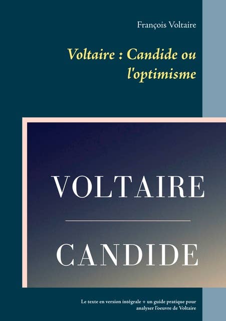 Voltaire : Candide ou l'optimisme: Le texte en version intégrale + un guide pratique pour analyser l'oeuvre de Voltaire