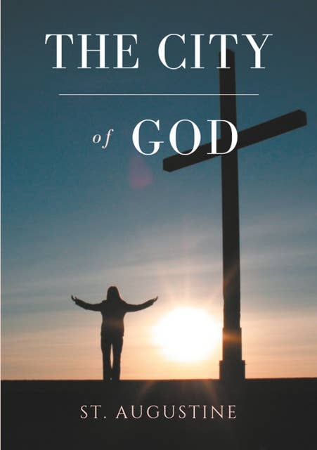 The City of God: A treaty of Christian philosophy by St Augustine of Hippo