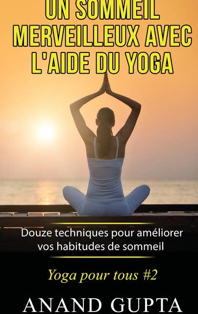 Un sommeil merveilleux avec l'aide du yoga: Douze techniques pour améliorer vos habitudes de sommeil - Yoga pour tous #2