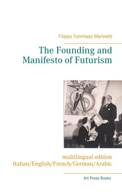The Founding and Manifesto of Futurism (multilingual edition): Italian/English/French/German/Arabic