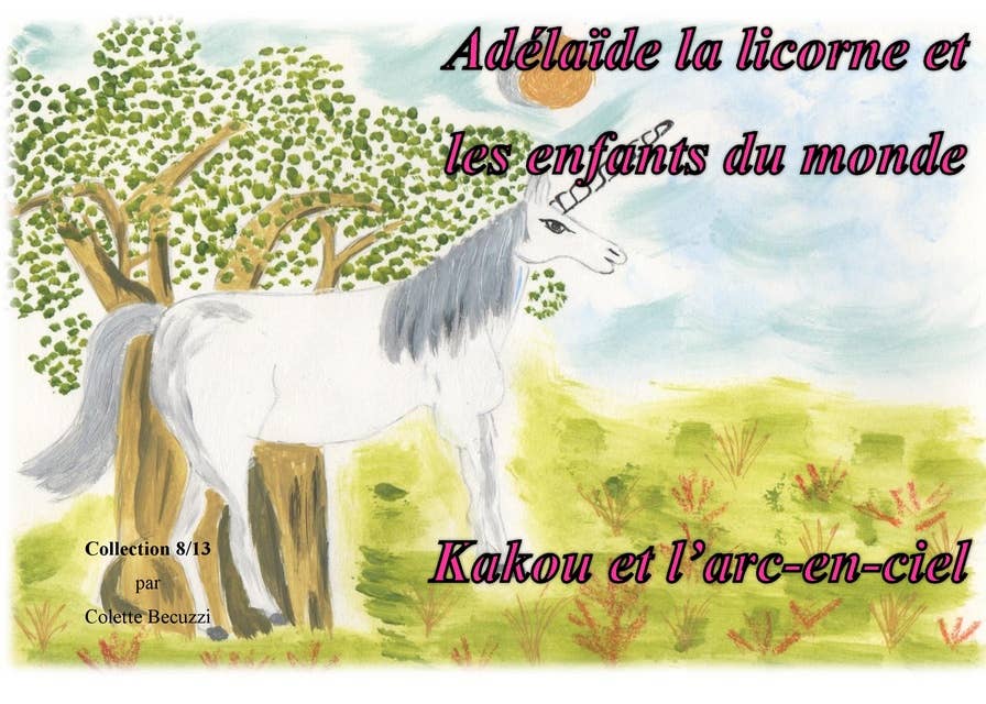 Adélaïde la licorne et les enfants du monde - Kakou et l'arc en ciel: Kakou et l'arc en ciel