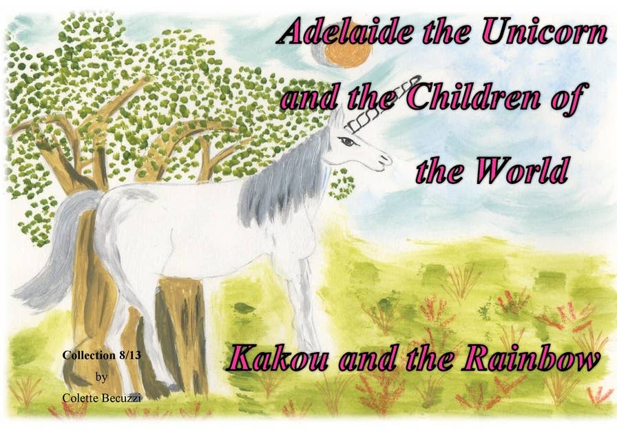 Adelaide the Unicorn and the Children of the World - Kakou and the Rainbow: Kakou and the Rainbow