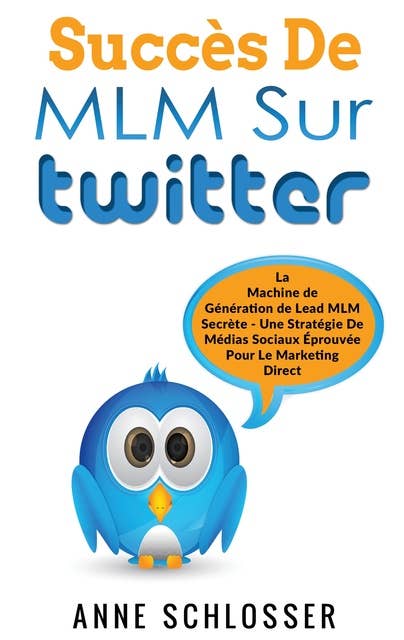 Succès De MLM Sur Twitter: La Machine de Génération de Lead MLM Secrète - Une Stratégie De Médias Sociaux Éprouvée Pour Le Marketing Direct