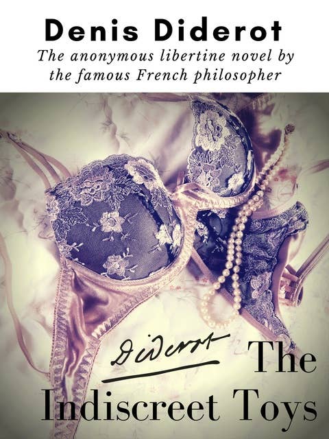 The Indiscreet Toys : The anonymous libertine novel by the famous French philosopher Denis Diderot: New edition
