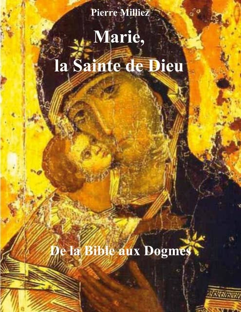 Marie, la Sainte de Dieu: de la Bible aux Dogmes