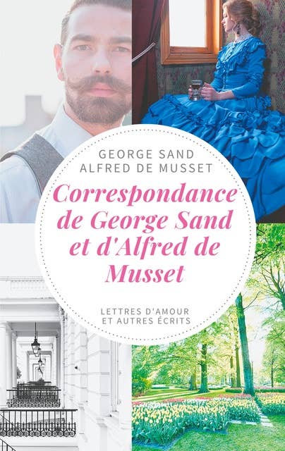 Correspondance de George Sand et d'Alfred de Musset: lettres d'amour et autres écrits