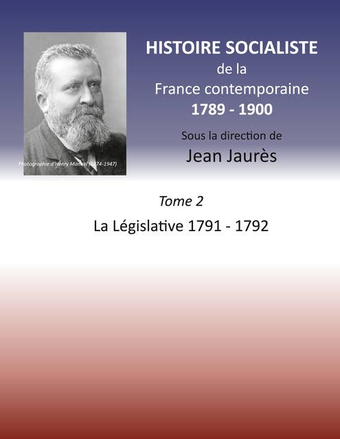 Histoire socialiste de la Franc contemporaine 1789-1900: Tome 2 La Législative 1791-1792